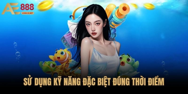 Sử Dụng Kỹ Năng Đặc Biệt Đúng Thời Điểm