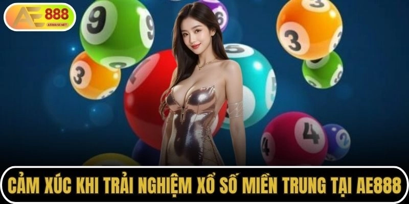 Cảm xúc khi trải nghiệm xổ số miền Trung tại AE888