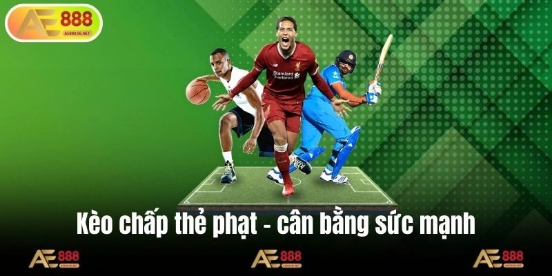 Kèo chấp thẻ phạt – cân bằng sức mạnh